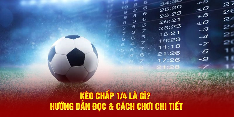Kinh nghiệm chọn kèo chấp 1/4 nhà cái 789BET